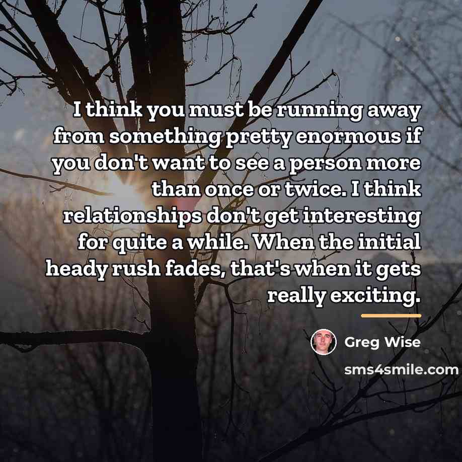 “I think you must be running away from something pretty…” quote by Greg Wise