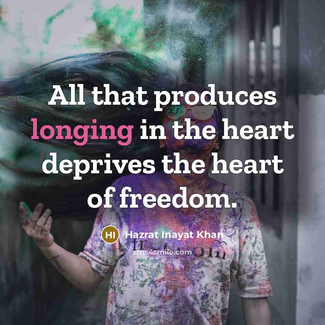 “All that produces longing in the heart deprives the heart…” quote by Hazrat Inayat Khan