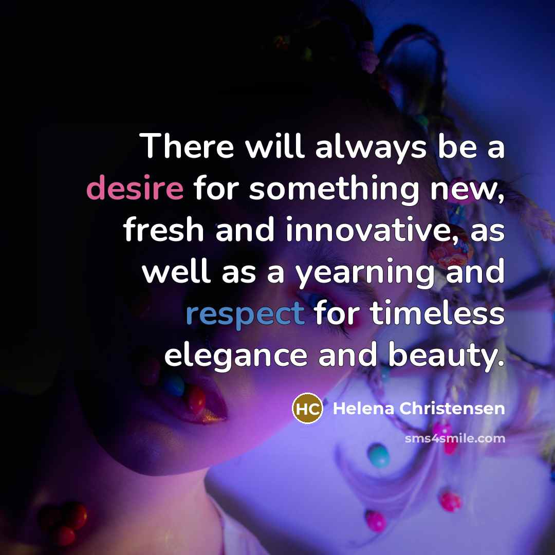“There will always be a desire for something new, fresh…” quote by Helena Christensen