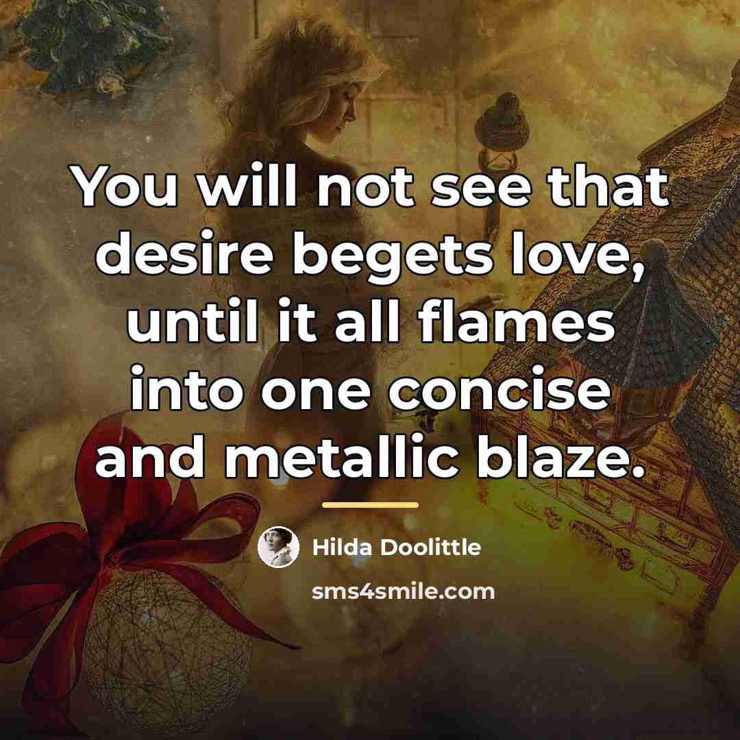 “You will not see that desire begets love, until it…” quote by Hilda Doolittle