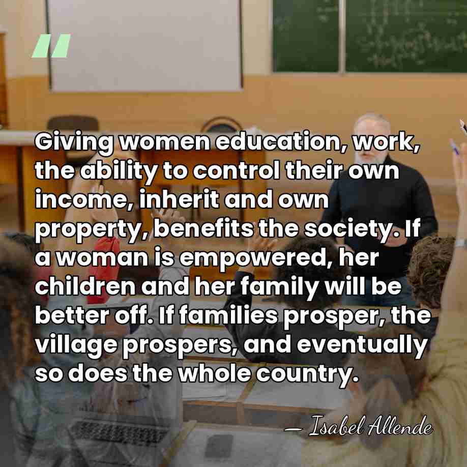 Giving women education, work, the ability to control their own income, inherit&hellip; - Isabel Allende