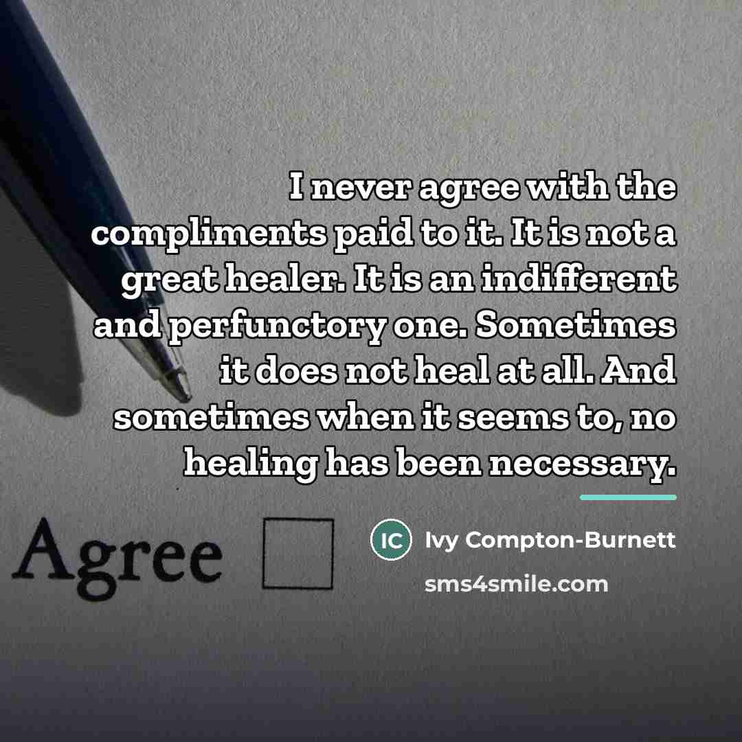 “I never agree with the compliments paid to it. It…” quote by Ivy Compton-Burnett