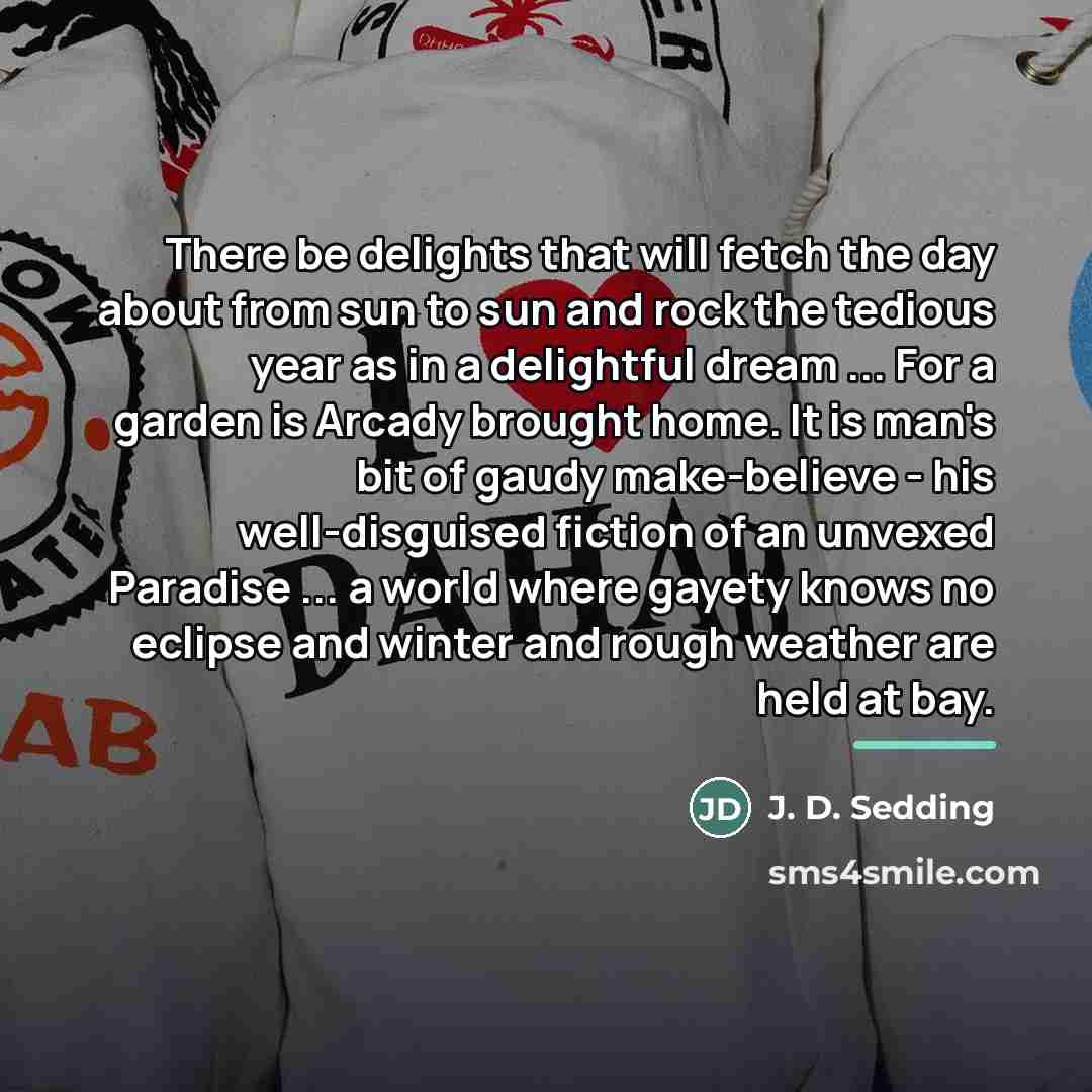 “There be delights that will fetch the day about from…” quote by J. D. Sedding