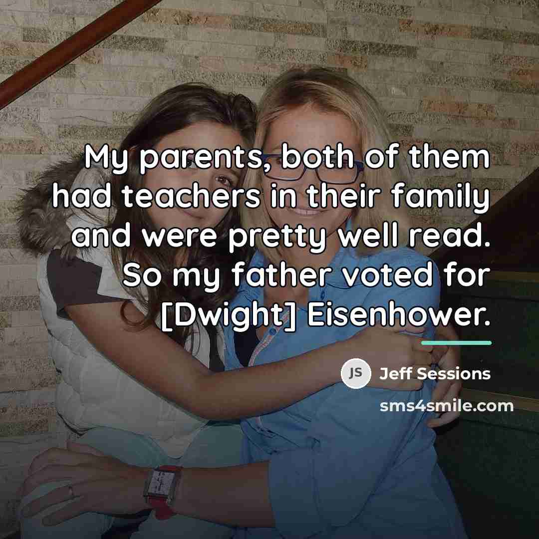 “My parents, both of them had teachers in their family…” quote by Jeff Sessions