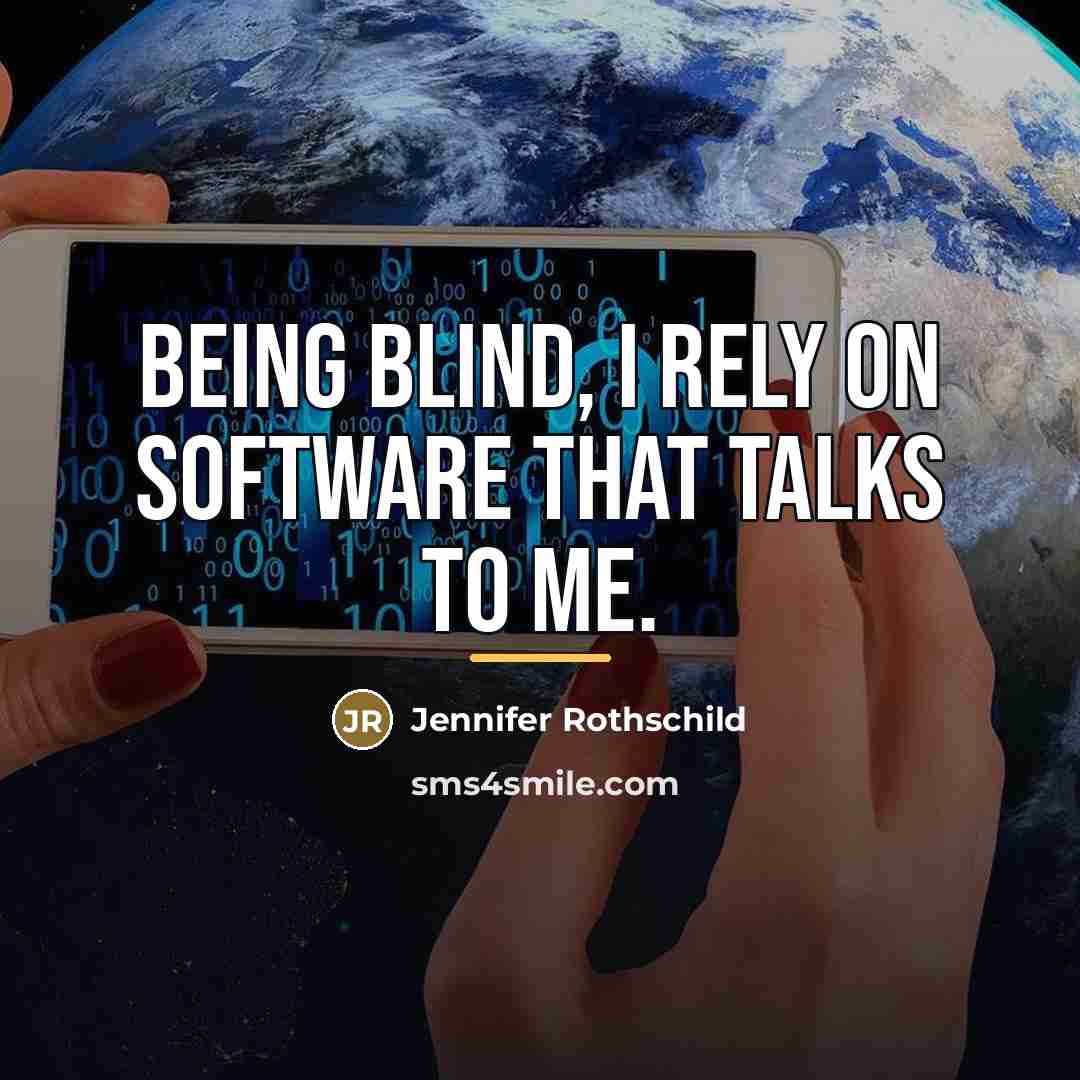 “Being blind, I rely on software that talks to me.…” quote by Jennifer Rothschild