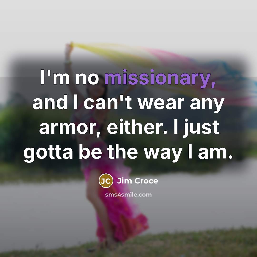 “I'm no missionary, and I can't wear any armor, either.…” quote by Jim Croce