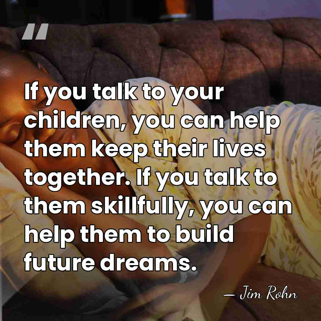 If you talk to your children, you can help them keep their&hellip; - Jim Rohn