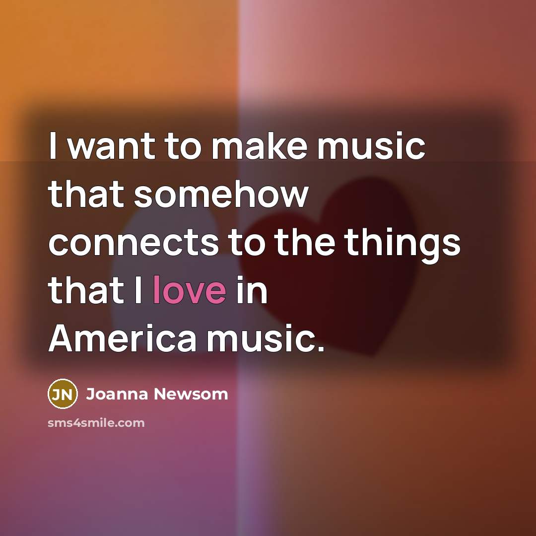 “I want to make music that somehow connects to the…” quote by Joanna Newsom