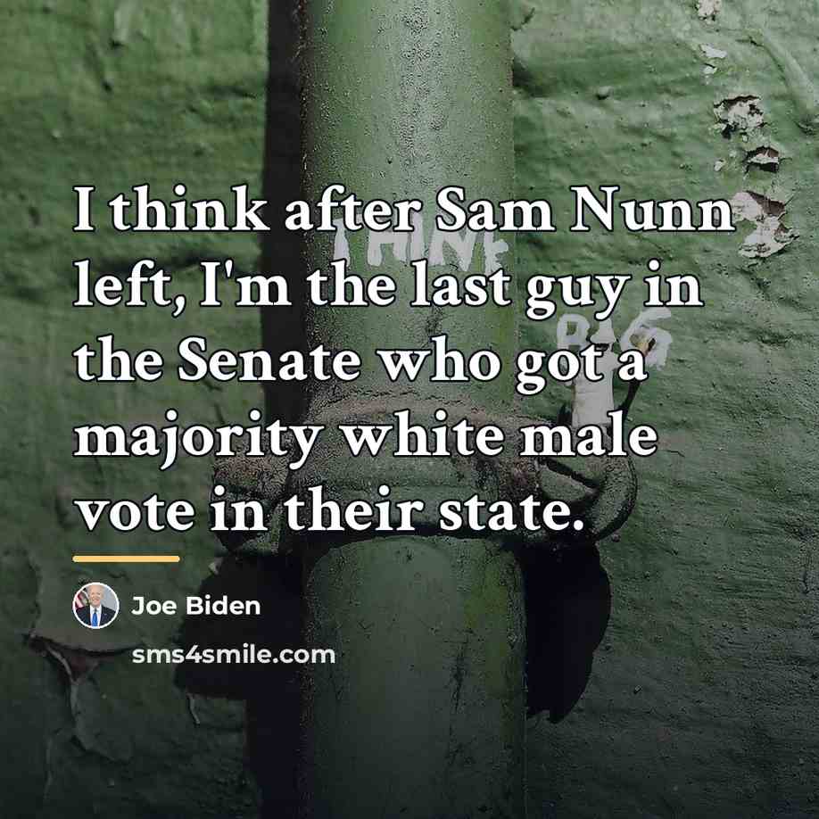 “I think after Sam Nunn left, I'm the last guy…” quote by Joe Biden