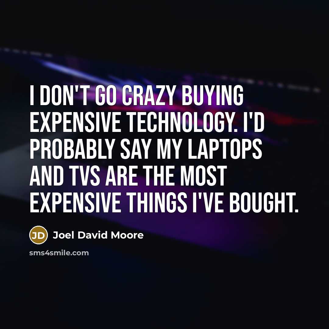“I don't go crazy buying expensive technology. I'd probably say…” quote by Joel David Moore