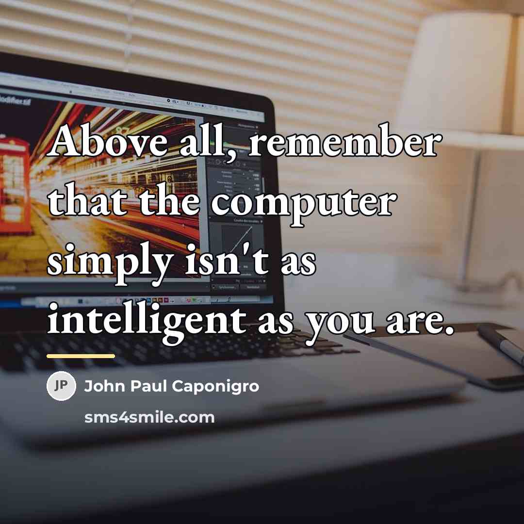 “Above all, remember that the computer simply isn't as intelligent…” quote by John Paul Caponigro