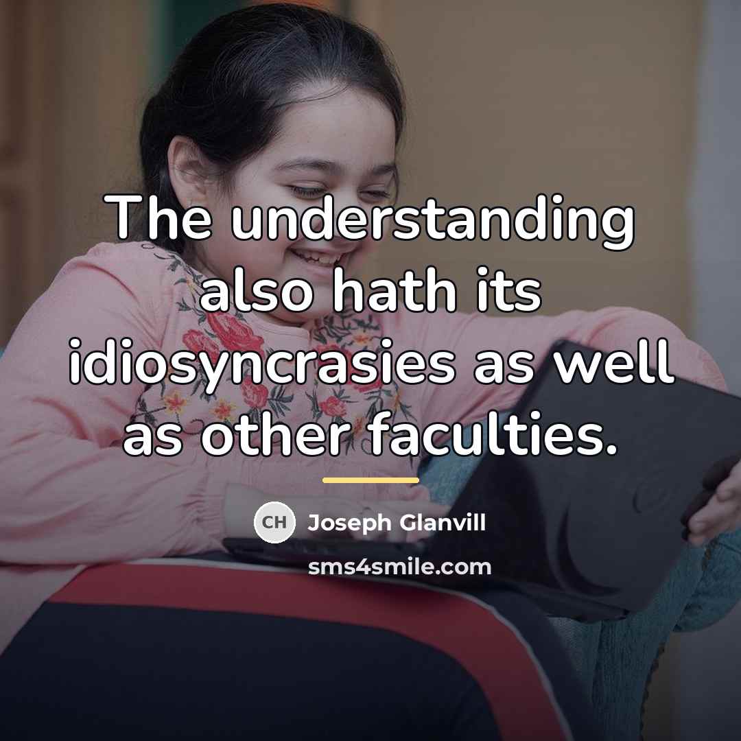 “The understanding also hath its idiosyncrasies as well as other…” quote by Joseph Glanvill