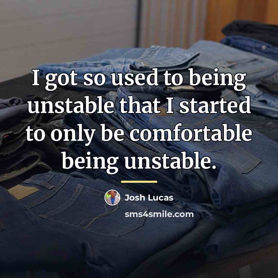 “I got so used to being unstable that I started…” quote by Josh Lucas