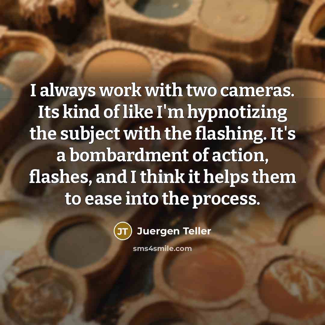 “I always work with two cameras. Its kind of like…” quote by Juergen Teller