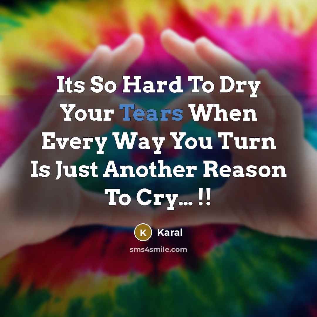 “Its So Hard To Dry Your Tears When Every Way…” quote by Karal