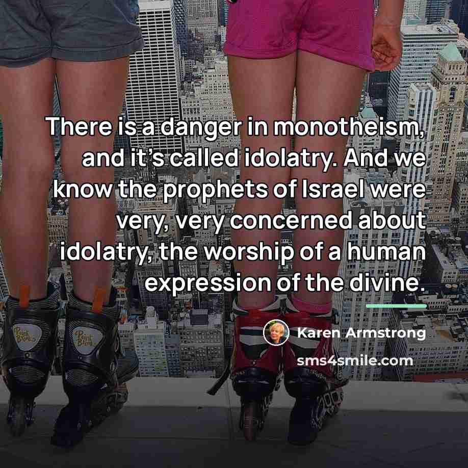 “There is a danger in monotheism, and it's called idolatry.…” quote by Karen Armstrong