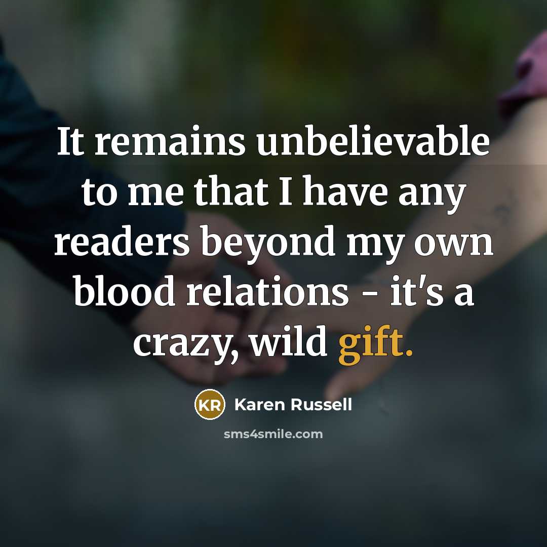 “It remains unbelievable to me that I have any readers…” quote by Karen Russell