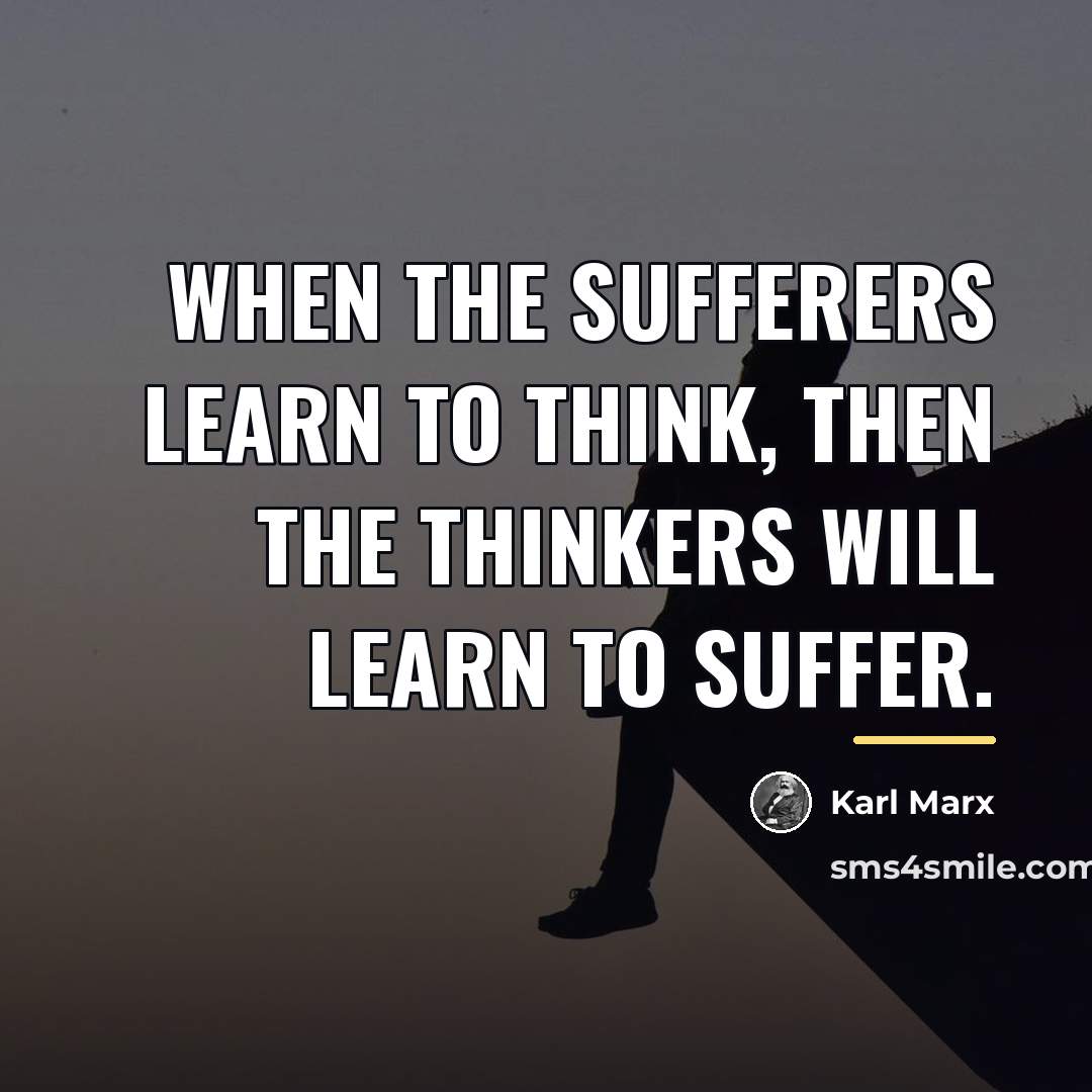 “When the sufferers learn to think, then the thinkers will…” quote by Karl Marx