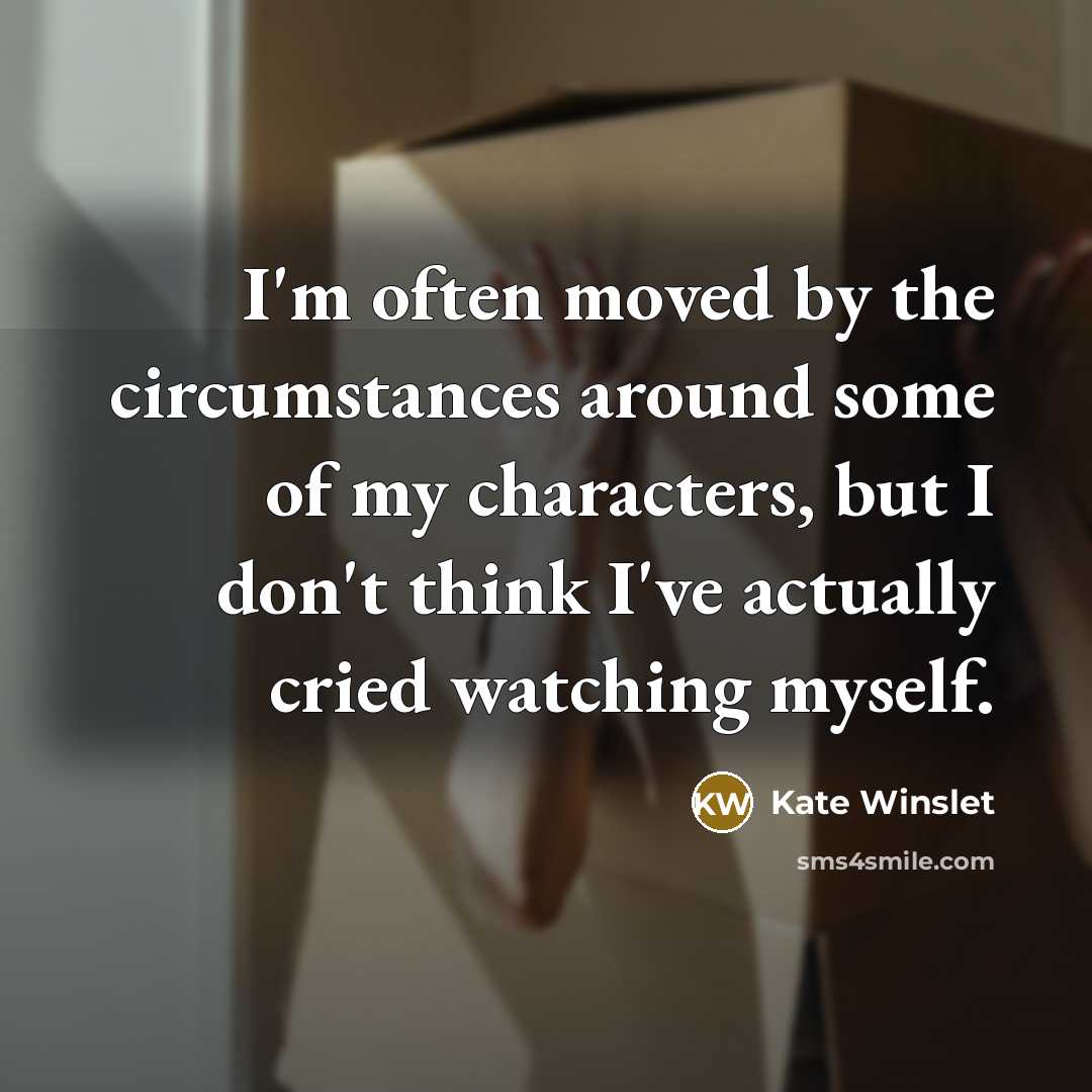 “I'm often moved by the circumstances around some of my…” quote by Kate Winslet