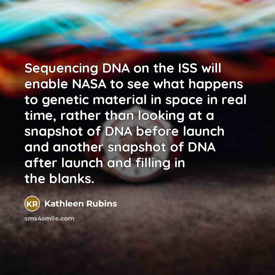“Sequencing DNA on the ISS will enable NASA to see…” quote by Kathleen Rubins
