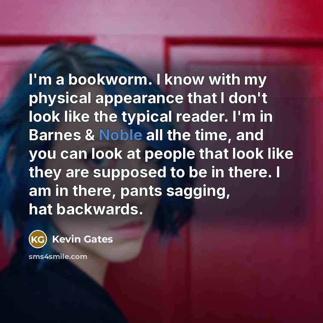 “I'm a bookworm. I know with my physical appearance that…” quote by Kevin Gates