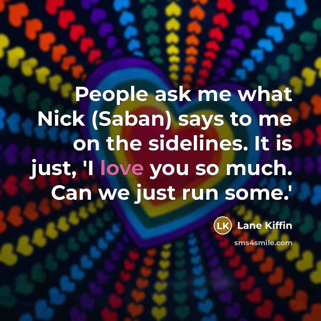 “People ask me what Nick (Saban) says to me on…” quote by Lane Kiffin