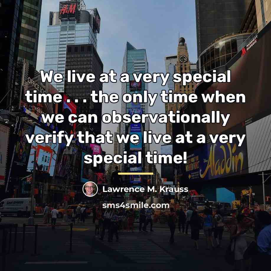 “We live at a very special time . . .…” quote by Lawrence M. Krauss