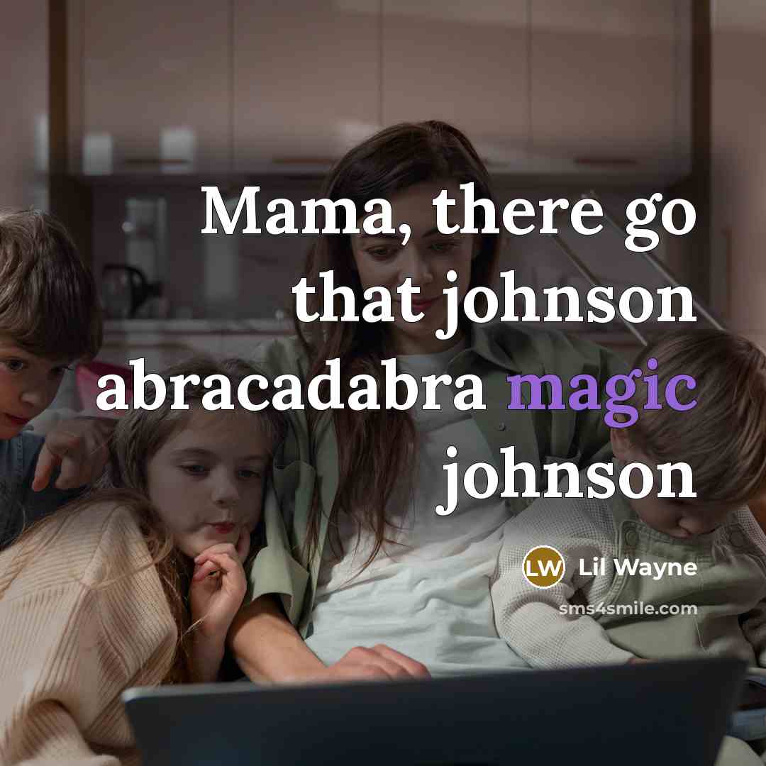 “Mama, there go that johnson abracadabra magic johnson…” quote by Lil Wayne