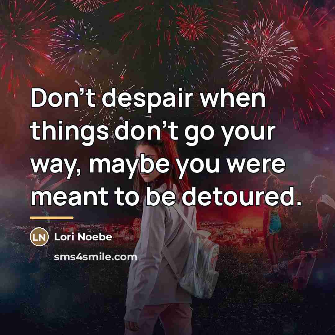 “Don't despair when things don't go your way, maybe you…” quote by Lori Noebe