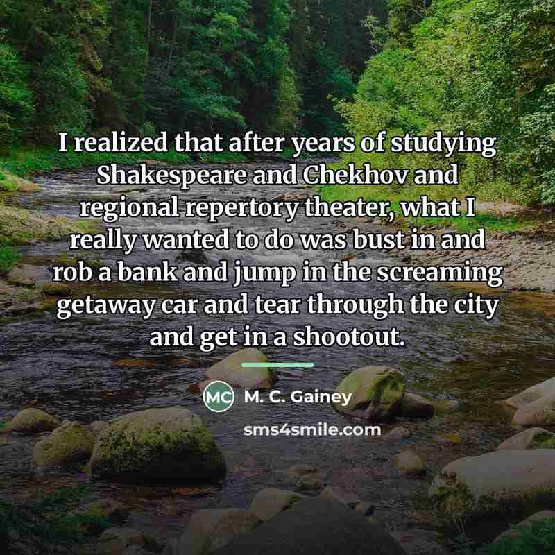 “I realized that after years of studying Shakespeare and Chekhov…” quote by M. C. Gainey