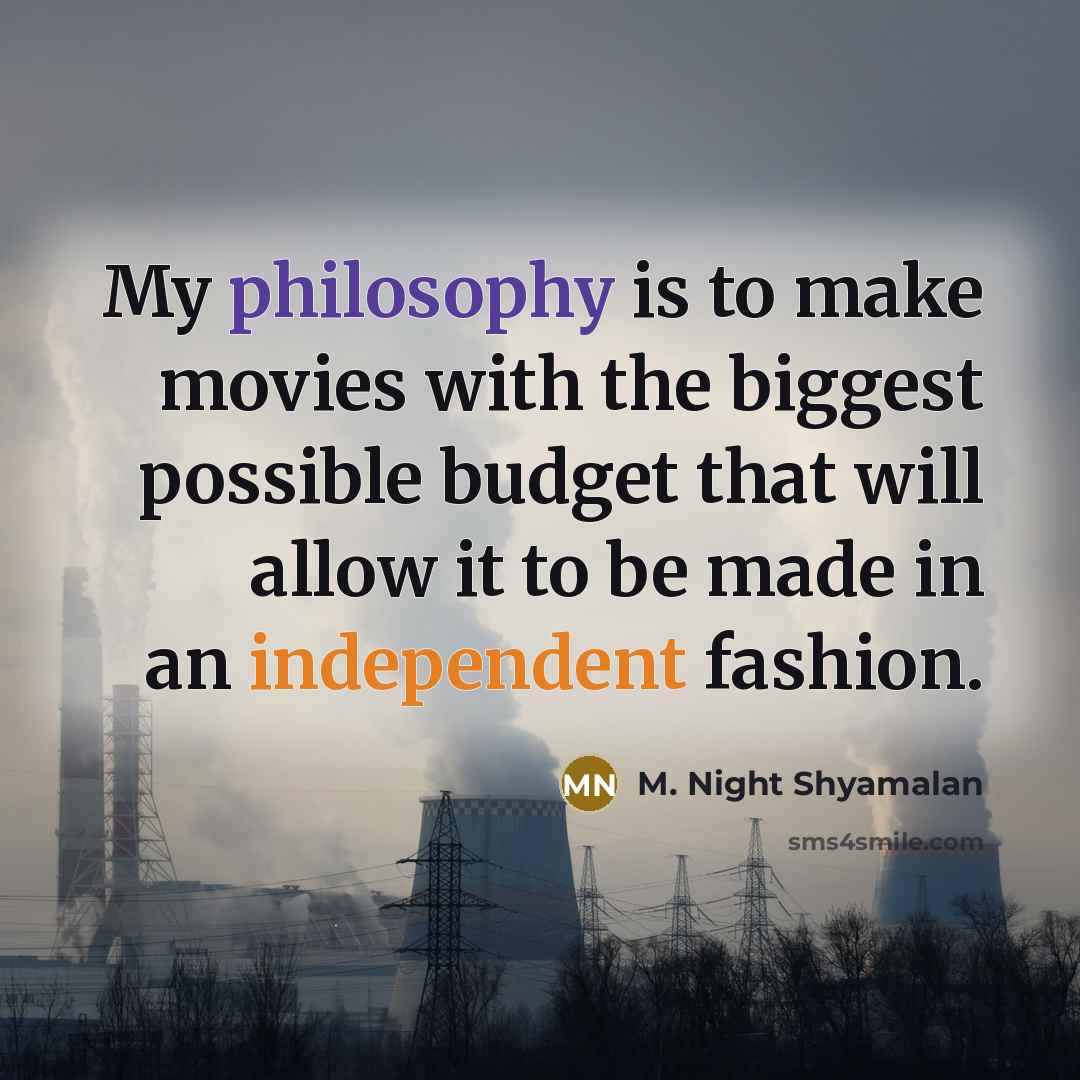 “My philosophy is to make movies with the biggest possible…” quote by M. Night Shyamalan
