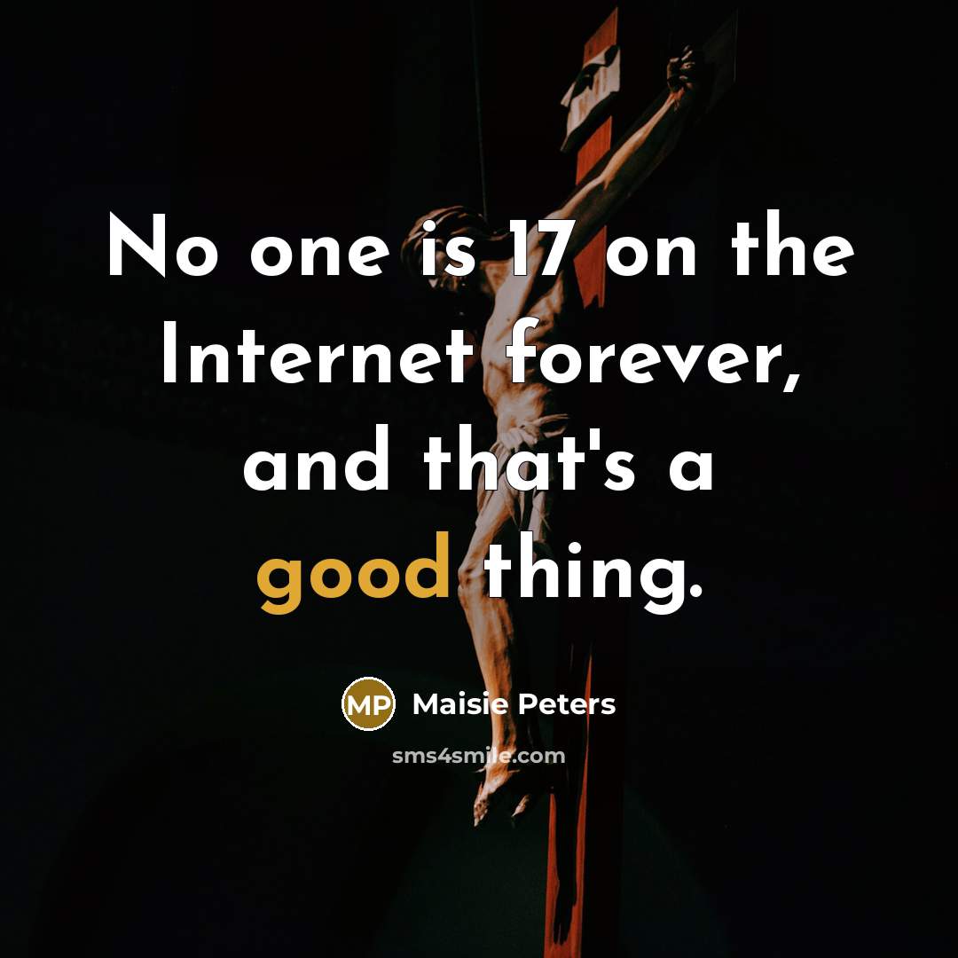 “No one is 17 on the Internet forever, and that's…” quote by Maisie Peters