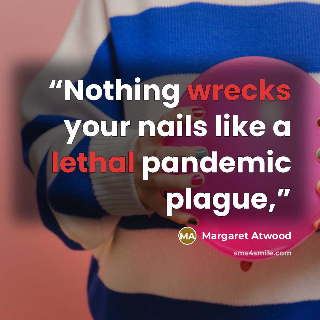 “Nothing wrecks your nails like a lethal pandemic plague,” quote by Margaret Atwood