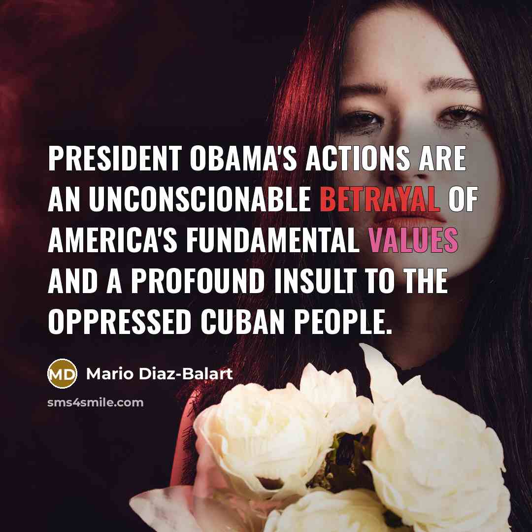 “President Obama's actions are an unconscionable betrayal of America's fundamental…” quote by Mario Diaz-Balart