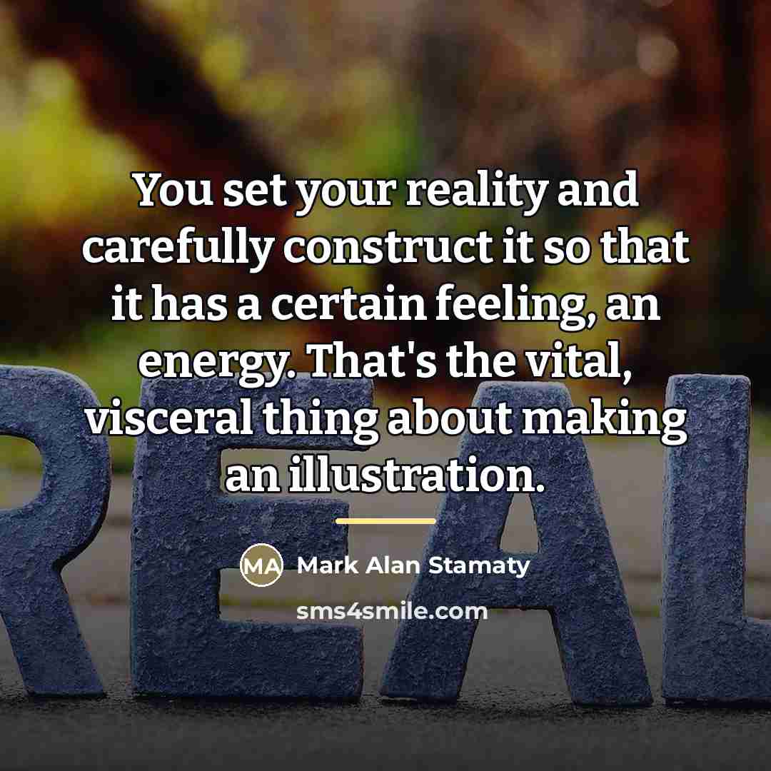 “You set your reality and carefully construct it so that…” quote by Mark Alan Stamaty