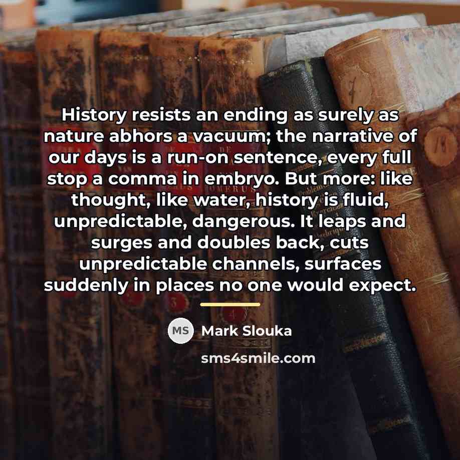 “History resists an ending as surely as nature abhors a…” quote by Mark Slouka