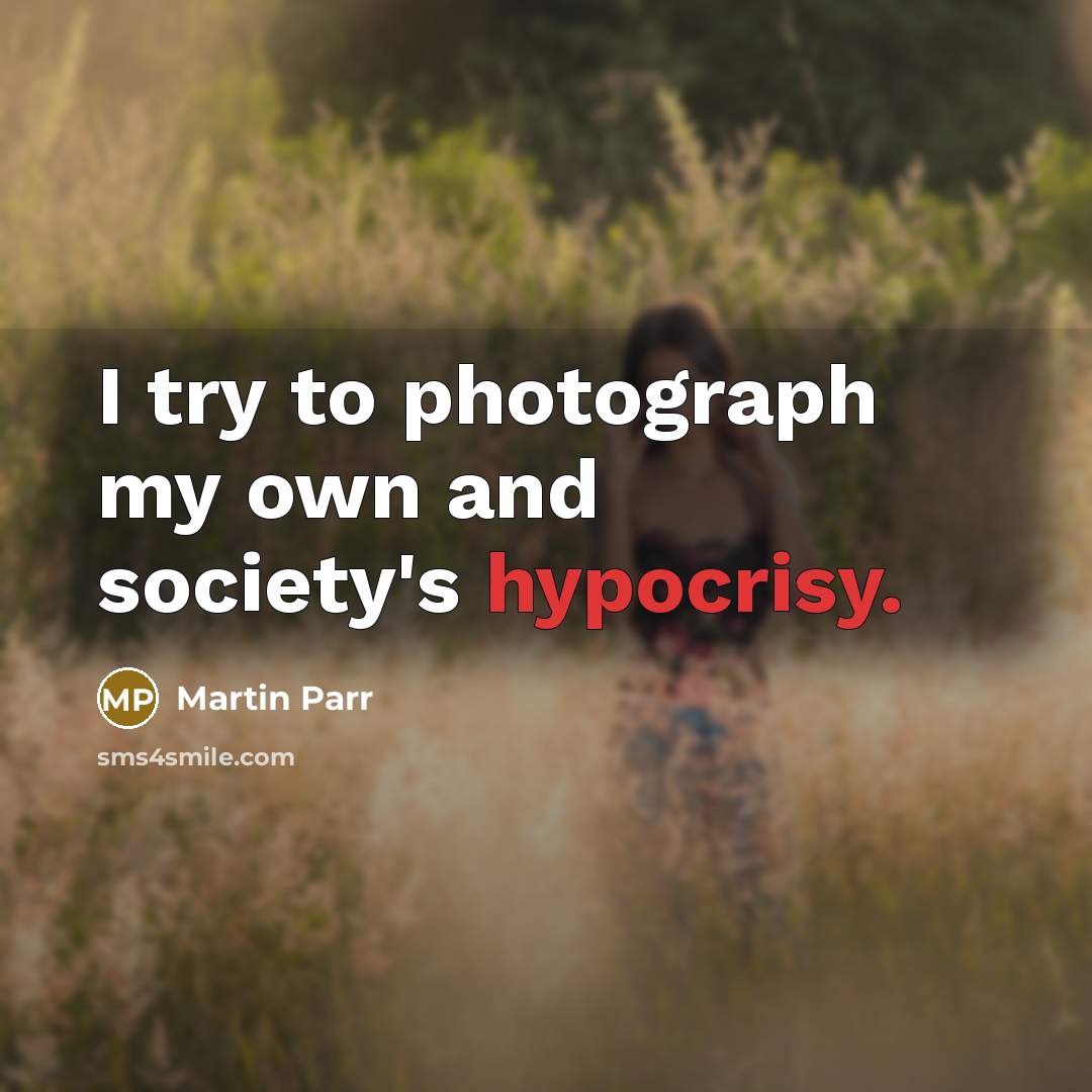“I try to photograph my own and society's hypocrisy.…” quote by Martin Parr