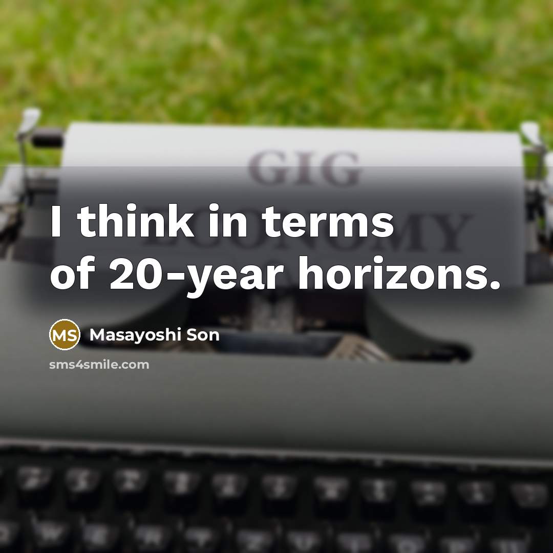 “I think in terms of 20-year horizons.…” quote by Masayoshi Son