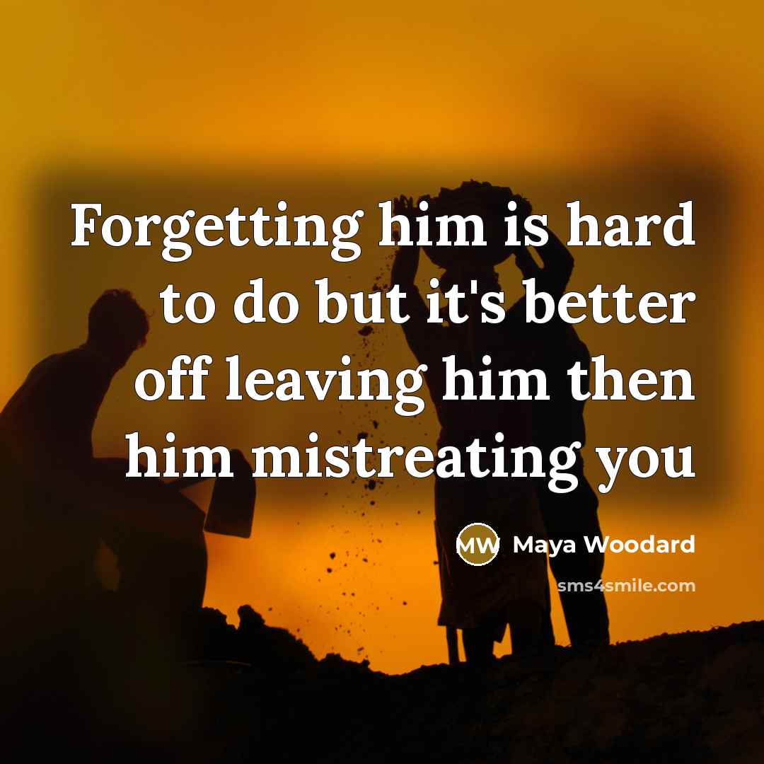“Forgetting him is hard to do but it's better off…” quote by Maya Woodard
