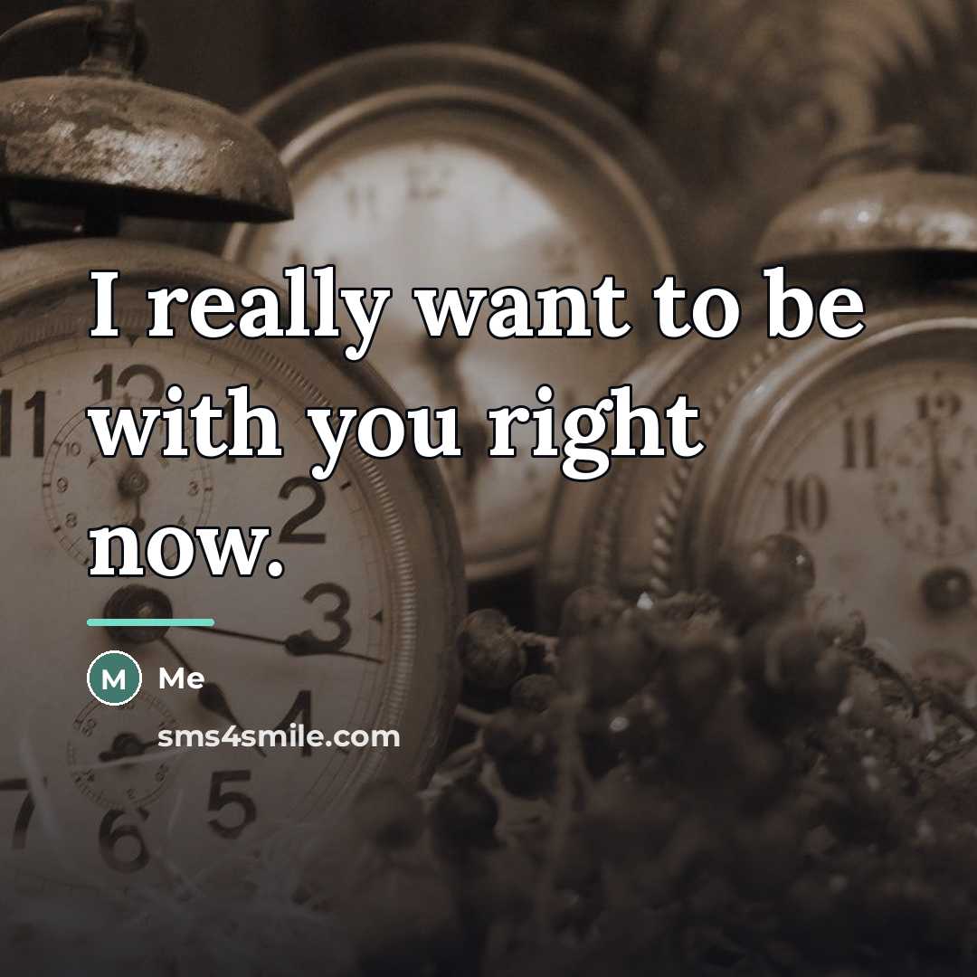 “I really want to be with you right now.…” quote by Me