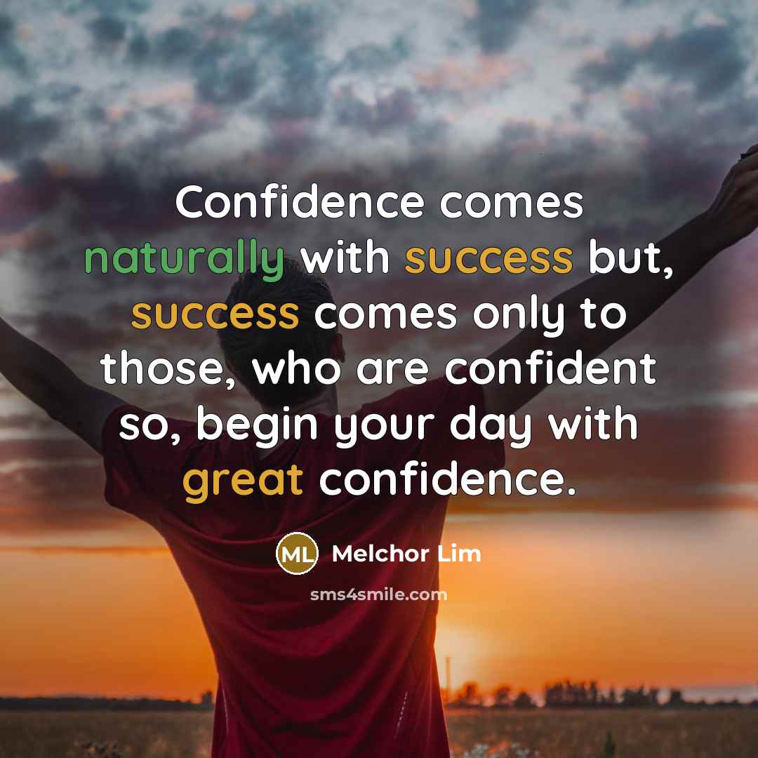 “Confidence comes naturally with success but, success comes only to…” quote by Melchor Lim