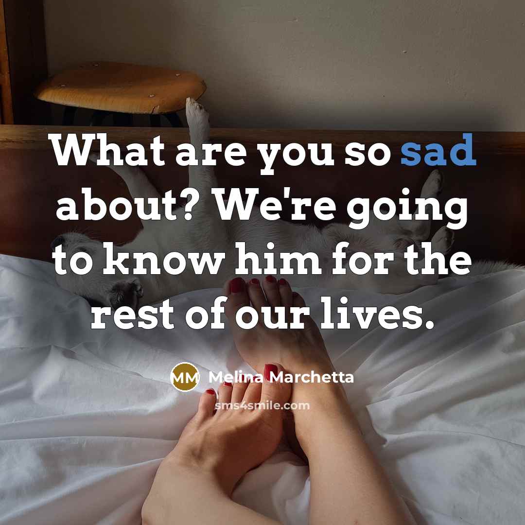 “What are you so sad about? We're going to know…” quote by Melina Marchetta