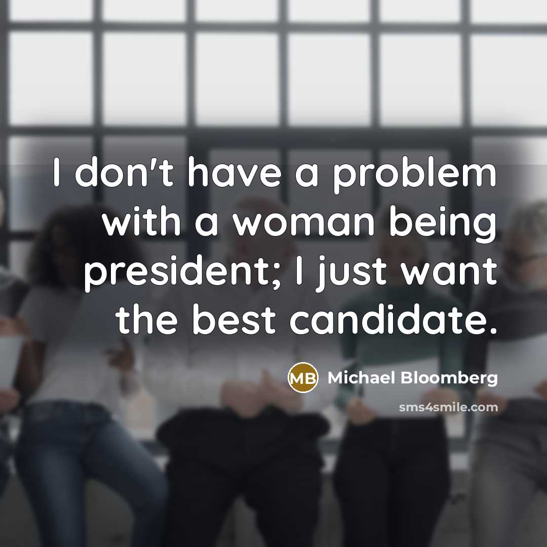 “I don't have a problem with a woman being president;…” quote by Michael Bloomberg
