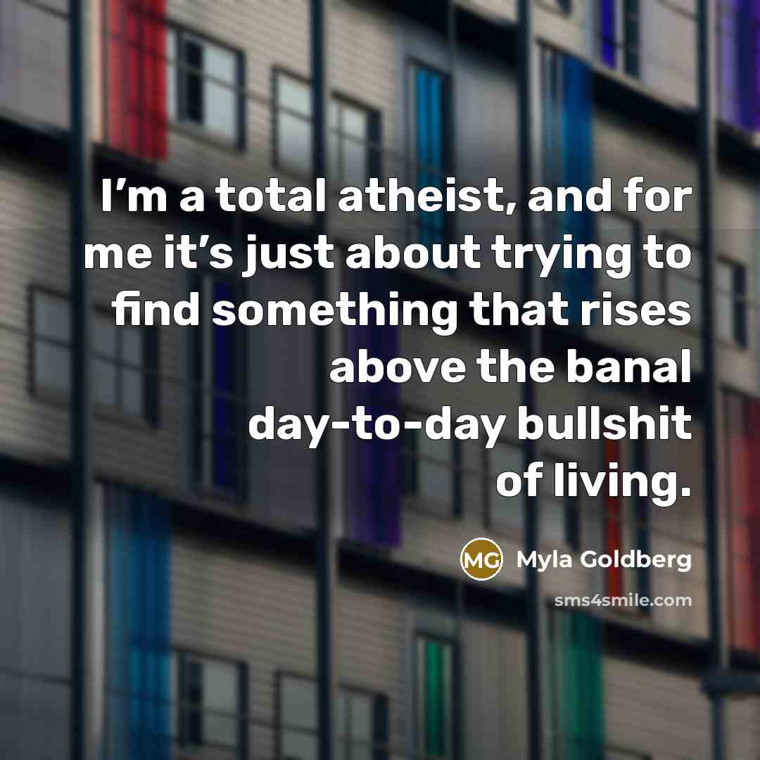 “I’m a total atheist, and for me it’s just about…” quote by Myla Goldberg