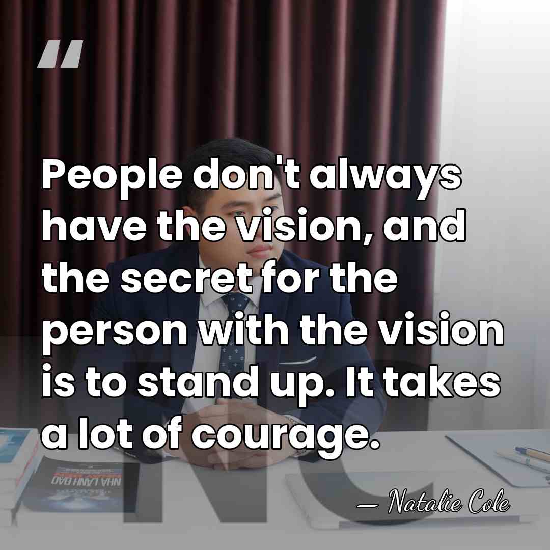 People don't always have the vision, and the secret for the person&hellip; - Natalie Cole