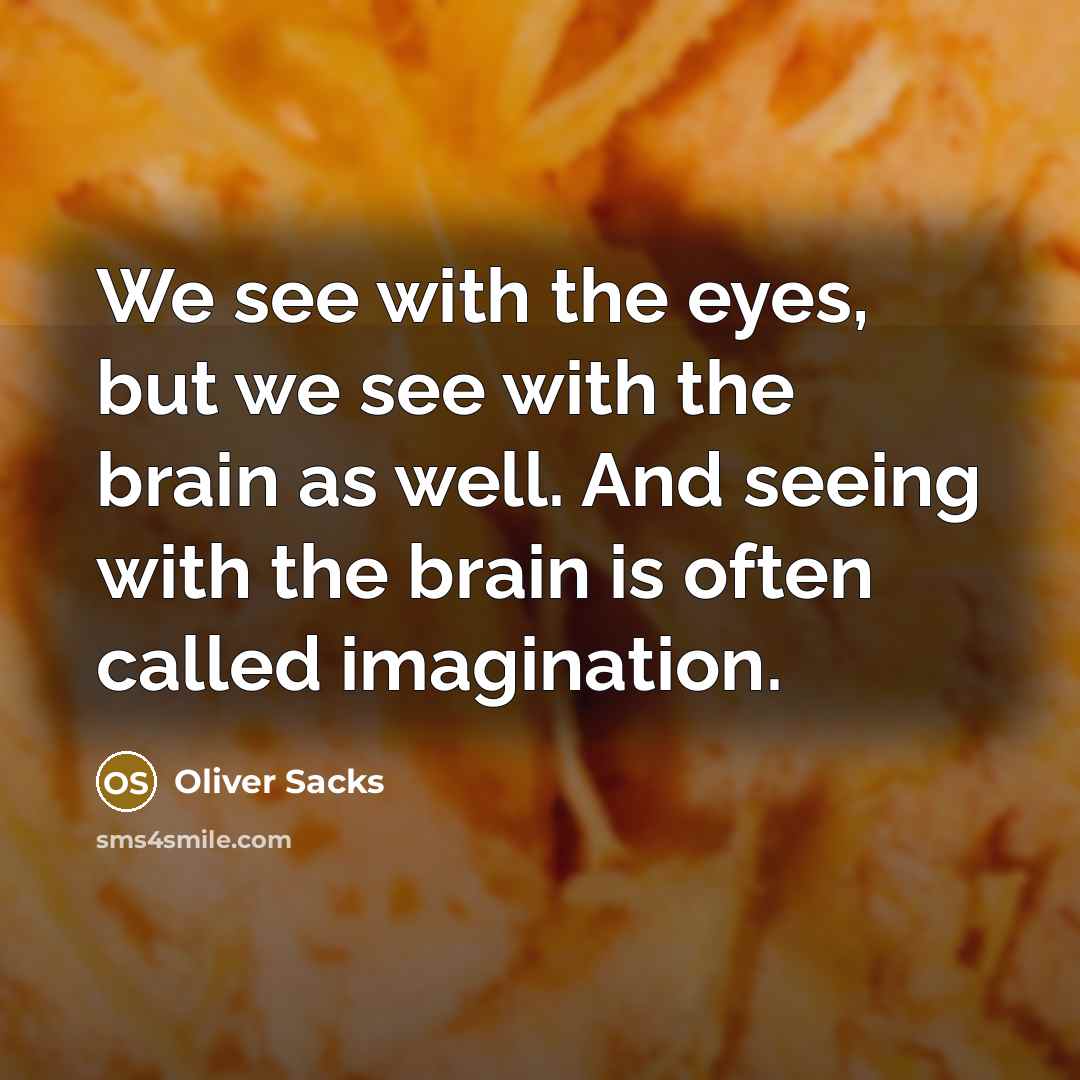 “We see with the eyes, but we see with the…” quote by Oliver Sacks