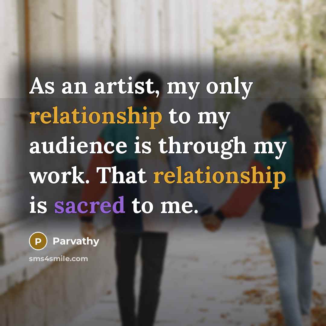 “As an artist, my only relationship to my audience is…” quote by Parvathy