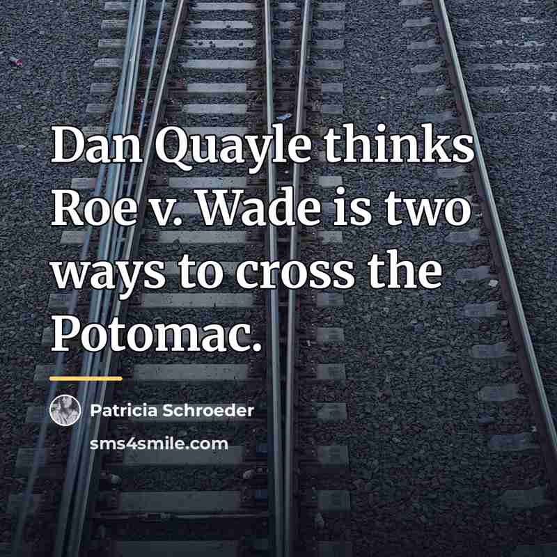 “Dan Quayle thinks Roe v. Wade is two ways to…” quote by Patricia Schroeder