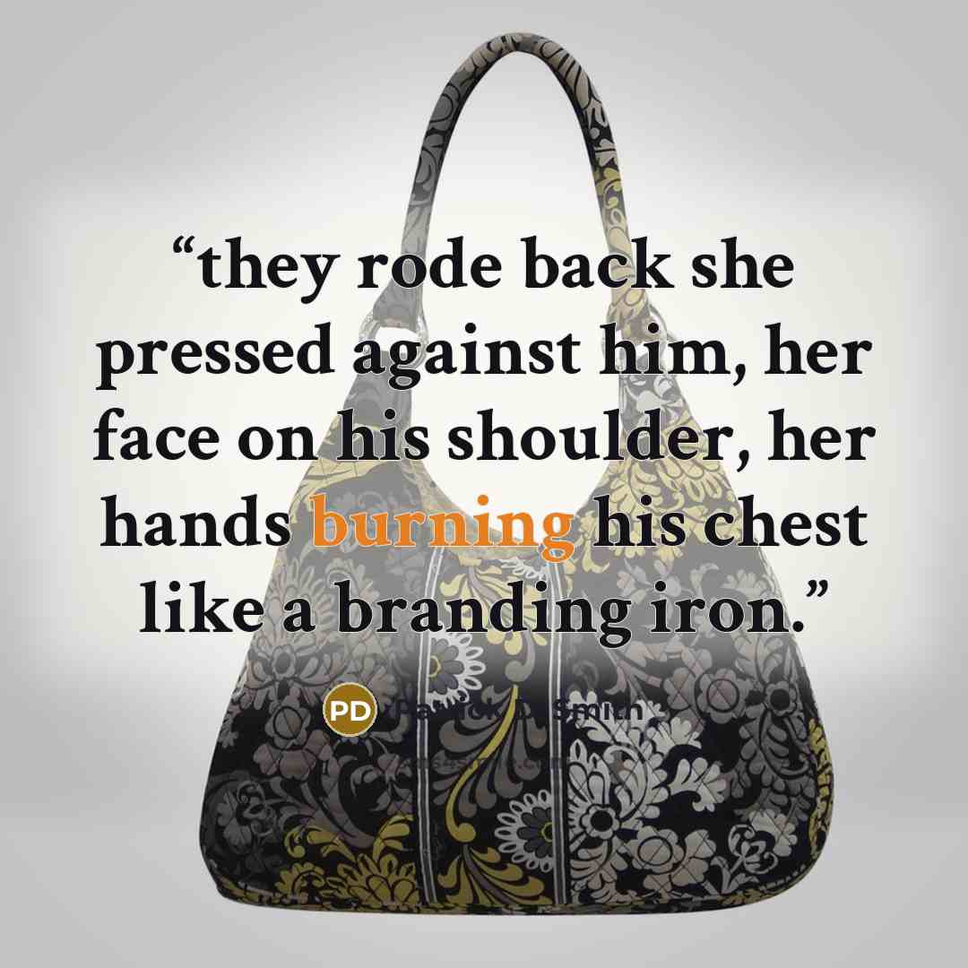 “they rode back she pressed against him, her face on his shoulder, her hands burning his chest like a branding iron.” quote by Patrick D. Smith