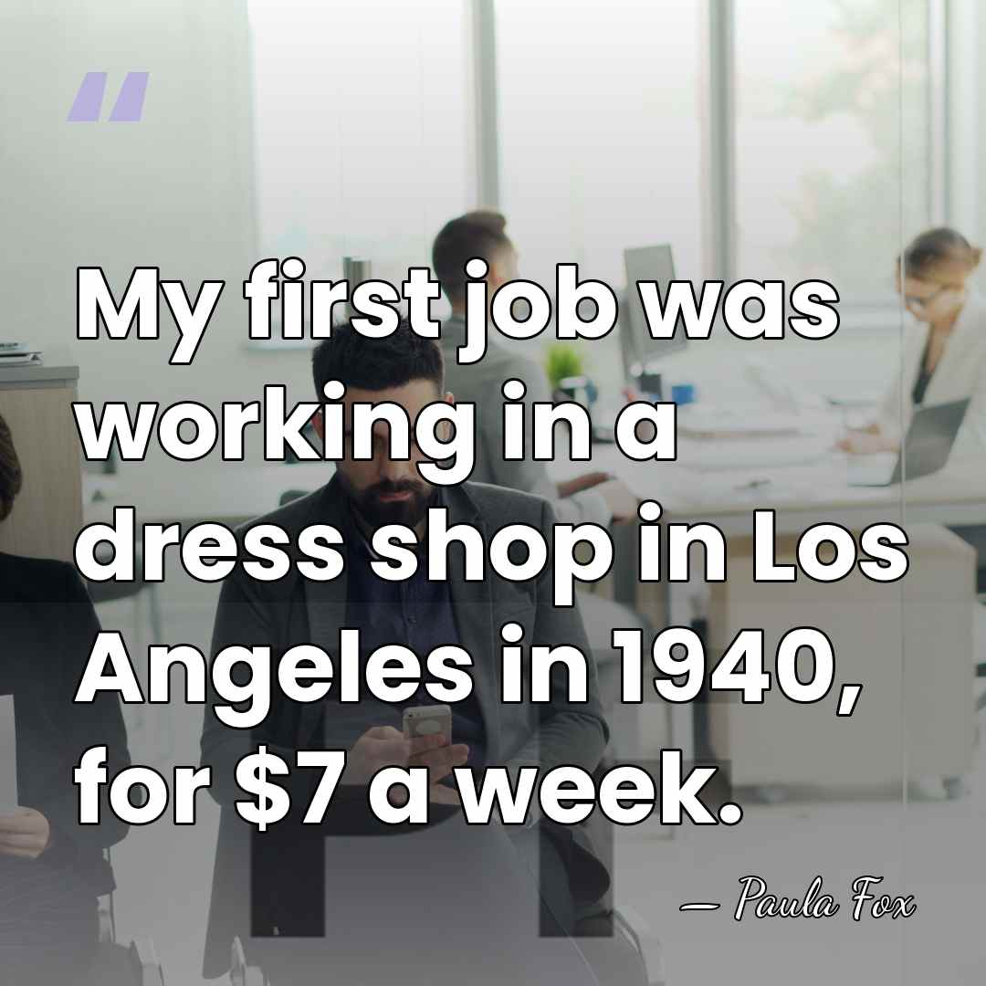 My first job was working in a dress shop in Los Angeles&hellip; - Paula Fox